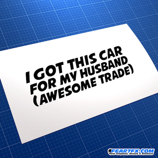 I Got This Car For My Husband... Funny JDM Car Vinyl Decal Sticker