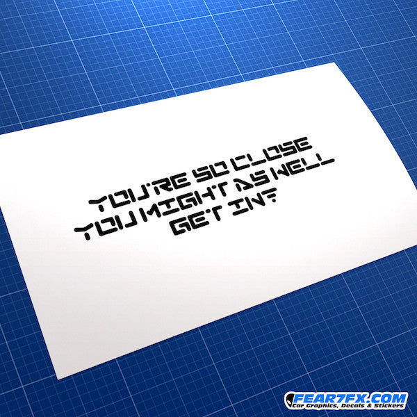 You're So Close You Might As Well Get In! Funny JDM Car Vinyl Decal Sticker