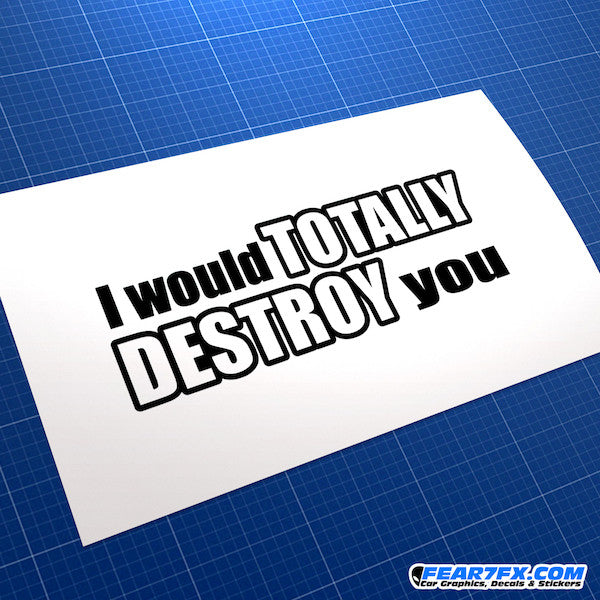 I Would Totally Destroy You Funny JDM Car Vinyl Decal Sticker