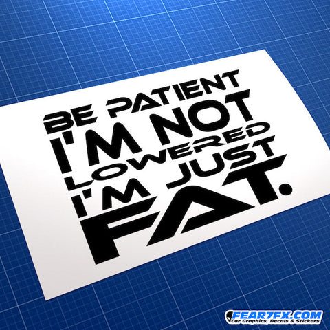 Be Patient I'm Not Lowered Just Fat Funny JDM Car Vinyl Decal Sticker