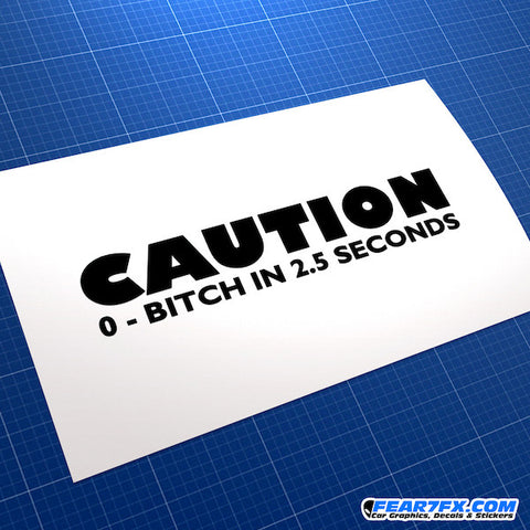 Caution 0 to Bitch in 2.5 Seconds Funny JDM Car Vinyl Decal Sticker